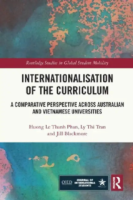 Internationalisation of the Curriculum: A Comparative Perspective Across Australian and Vietnamese Universities by Huong Le Thanh Phan