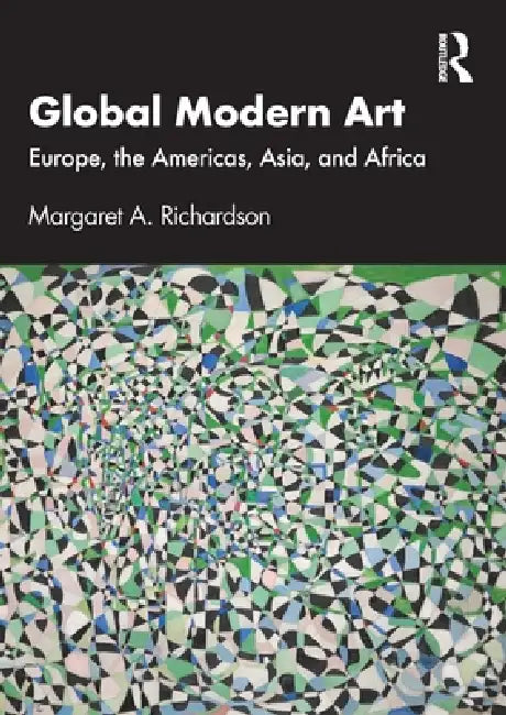 Global Modern Art: Europe, the Americas, Asia, and Africa by Margaret A. Richardson