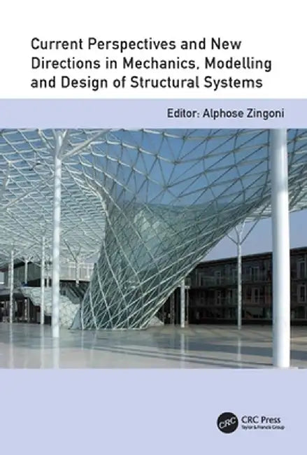 Current Perspectives and New Directions in Mechanics, Modelling and Design of Structural Systems: Proceedings of the Eighth International Conference o by Alphose Zingoni