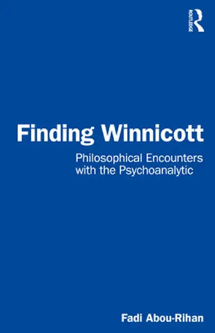Finding Winnicott: Philosophical Encounters with the Psychoanalytic by Fadi Abou-Rihan