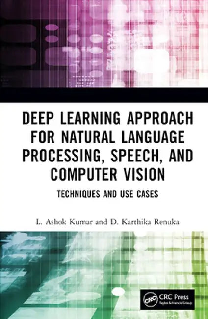 Deep Learning Approach for Natural Language Processing, Speech, and Computer Vision: Techniques and Use Cases by L. Ashok Kumar