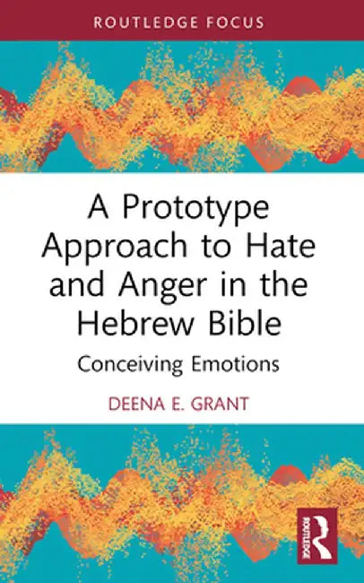 A Prototype Approach to Hate and Anger in the Hebrew Bible by Deena Grant