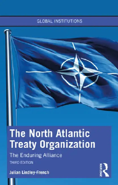 The North Atlantic Treaty Organization: The Enduring Alliance by Julian Lindley-French