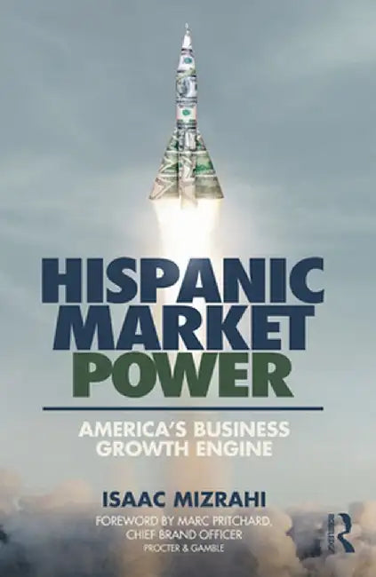 Hispanic Market Power: America's Business Growth Engine by Isaac Mizrahi