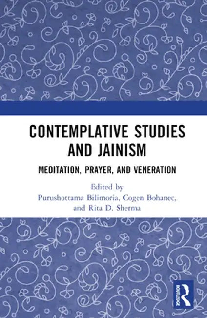Contemplative Studies & Jainism: Meditation, Prayer, and Veneration by Purushottama Bilimoria
