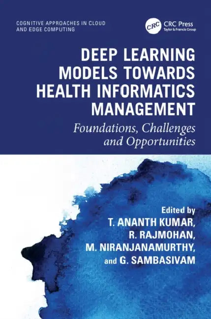 Deep Learning Models Towards Health Informatics Management: Foundations, Challenges and Opportunities by T. Ananth Kumar, R. Rajmohan, Niranjanamurthy M