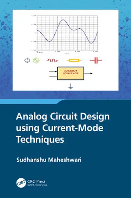 Analog Circuit Design Using Current-Mode Techniques by Sudhanshu Maheshwari