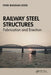 Railway Steel Structures: Fabrication and Erection by Vivek Bhushan Sood