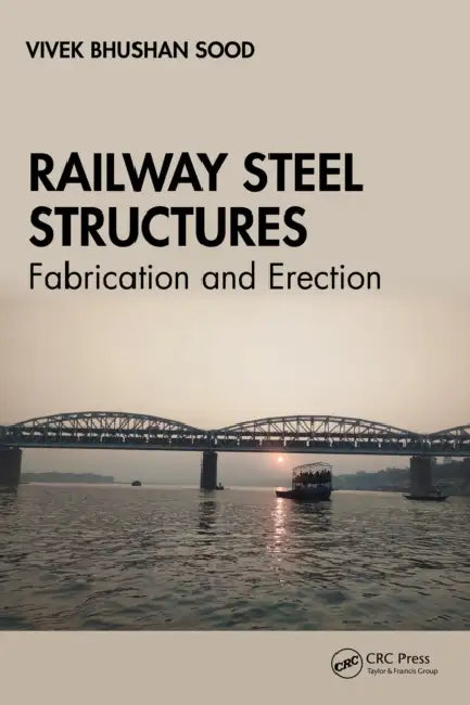 Railway Steel Structures: Fabrication and Erection by Vivek Bhushan Sood