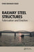 Railway Steel Structures: Fabrication and Erection by Vivek Bhushan Sood