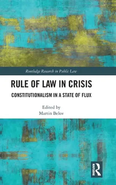 Rule of Law in Crisis: Constitutionalism in a State of Flux by Martin Belov