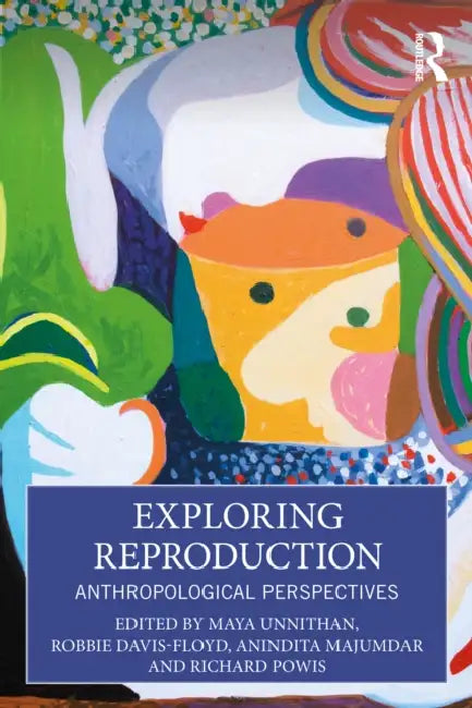 Exploring Reproduction: Anthropological Perspectives by Maya Unnithan, Robbie Davis-Floyd, Anindita Majumdar