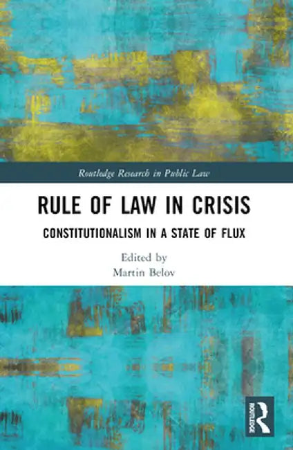Rule of Law in Crisis: Constitutionalism in a State of Flux by Martin Belov