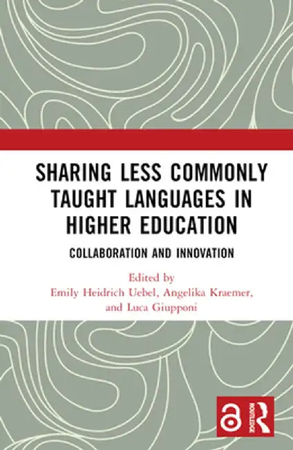 Sharing Less Commonly Taught Languages in Higher Education: Collaboration and Innovation by Emily Heidrich Uebel