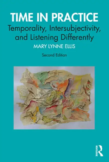 Time in Practice: Temporality, Intersubjectivity, and Listening Differently by Mary Lynne Ellis