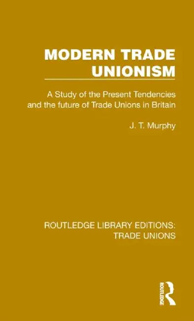 Modern Trade Unionism by J. T. Murphy