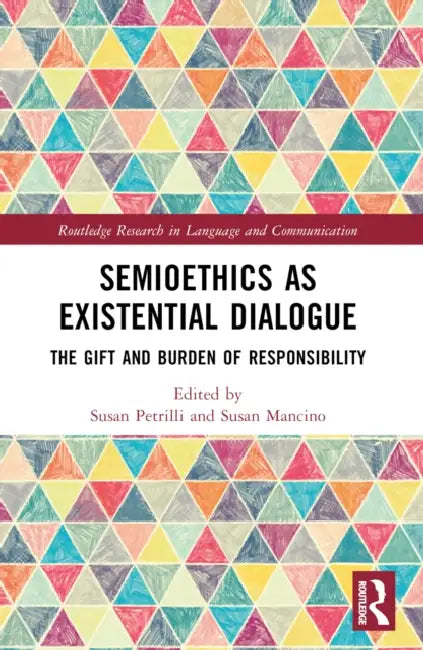 Semioethics as Existential Dialogue: The Gift and Burden of Responsibility by Susan Petrilli, Susan Mancino