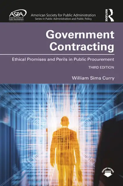 Government Contracting: Ethical Promises and Perils in Public Procurement by William Sims Curry
