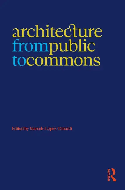 Architecture from Public to Commons by López-Dinardi, Marcelo