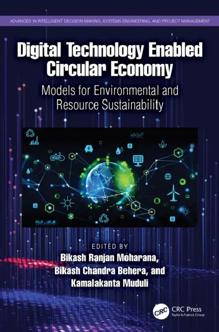 Digital Technology Enabled Circular Economy: Models for Environmental and Resource Sustainability by Bikash Ranjan Moharana, Bikash Chandra Behera, Kamalakanta Muduli