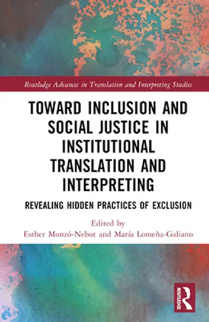 Toward Inclusion and Social Justice in Institutional Translation and Interpreting: Revealing Hidden Practices of Exclusion by Esther Monzó-Nebot