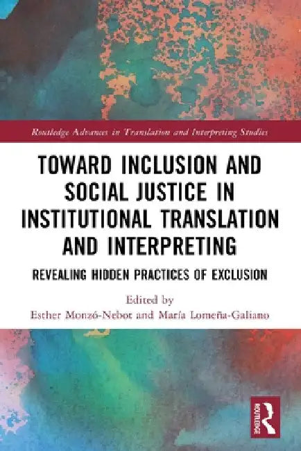 Toward Inclusion and Social Justice in Institutional Translation and Interpreting: Revealing Hidden Practices of Exclusion by Esther Monzó-Nebot