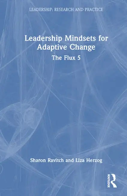 Leadership Mindsets for Adaptive Change: The Flux 5 by Sharon Ravitch