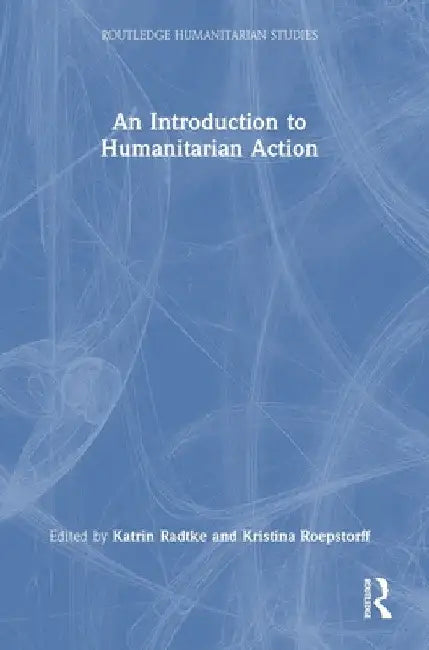 An Introduction to Humanitarian Action by Katrin Radtke