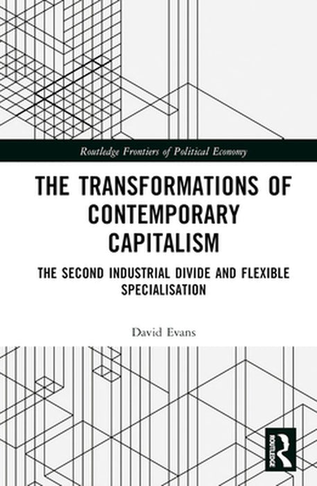 Transformations of Contemporary Capitalism: The Second Industrial Divide and Flexible Specialisation by David Evans