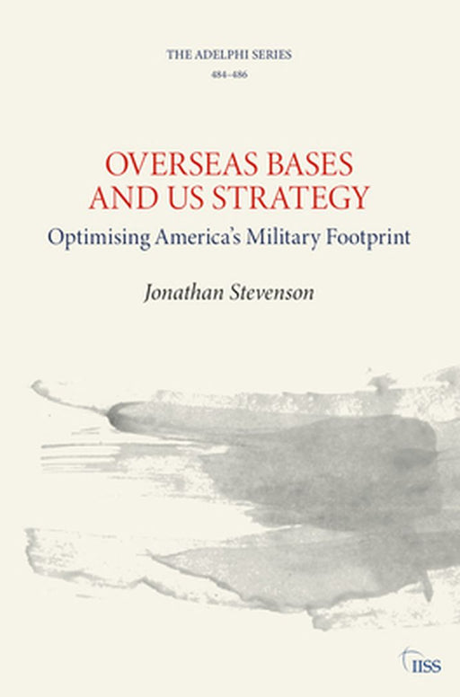 Overseas Bases and US Strategy: Optimising America’s Military Footprint by Stevenson Jonathan