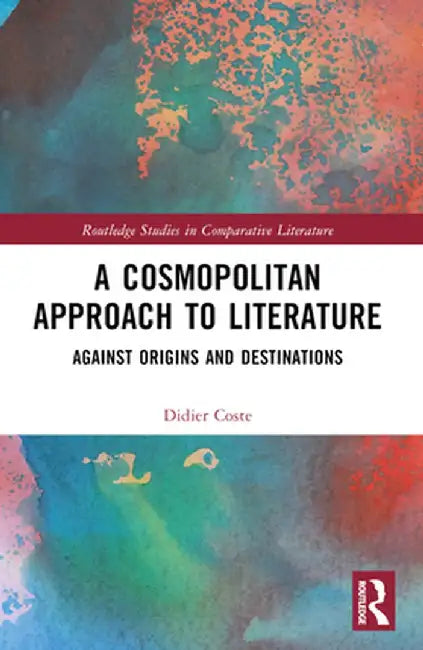 A Cosmopolitan Approach to Literature: Against Origins and Destinations by Didier Coste