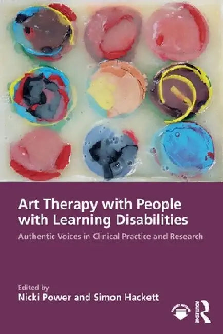 Art Therapy with People with Learning Disabilities: Authentic Voices in Clinical Practice and Research by Nicki Power