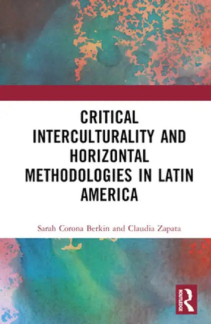 Critical Interculturality and Horizontal Methodologies in Latin America by Sarah Corona Berkin
