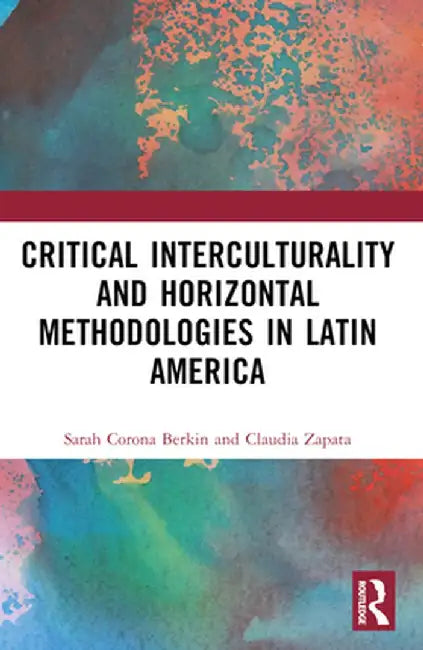 Critical Interculturality and Horizontal Methodologies in Latin America by Sarah Corona Berkin