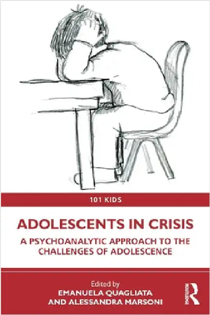Adolescents in Crisis: A Psychoanalytic Approach to the Challenges of Adolescence by Emanuela Quagliata