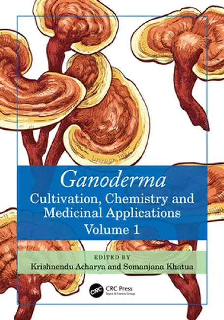 Ganoderma: Cultivation, Chemistry and Medicinal Applications, Volume 1 by Krishnendu Acharya