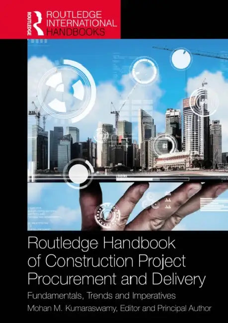 Routledge Handbook of Construction Project Procurement and Delivery: Fundamentals, Trends and Imperatives by Mohan Kumaraswamy