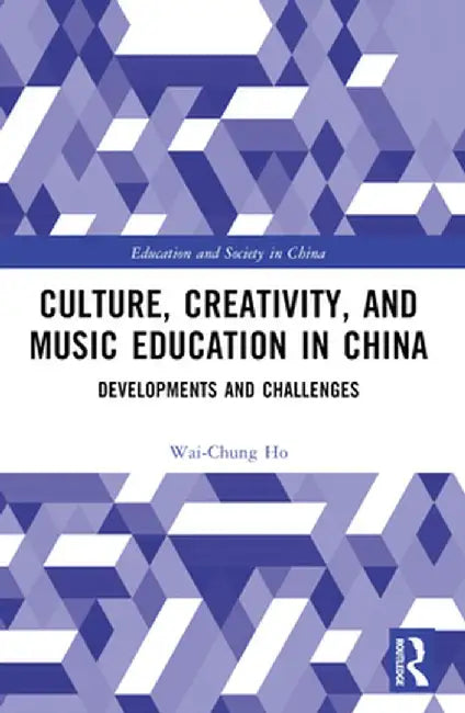 Culture, Creativity, and Music Education in China: Developments and Challenges by Wai-Chung Ho