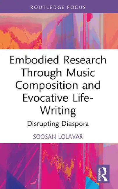 Embodied Research Through Music Composition and Evocative Life-Writing: Disrupting Diaspora by Soosan Lolavar