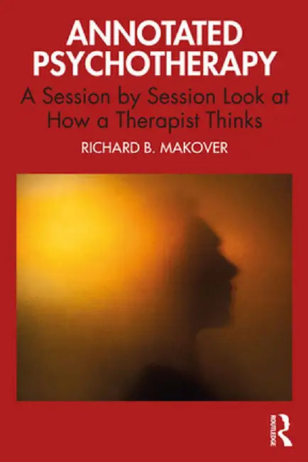 Annotated Psychotherapy: A Session by Session Look at How a Therapist Thinks by Richard B. Makover