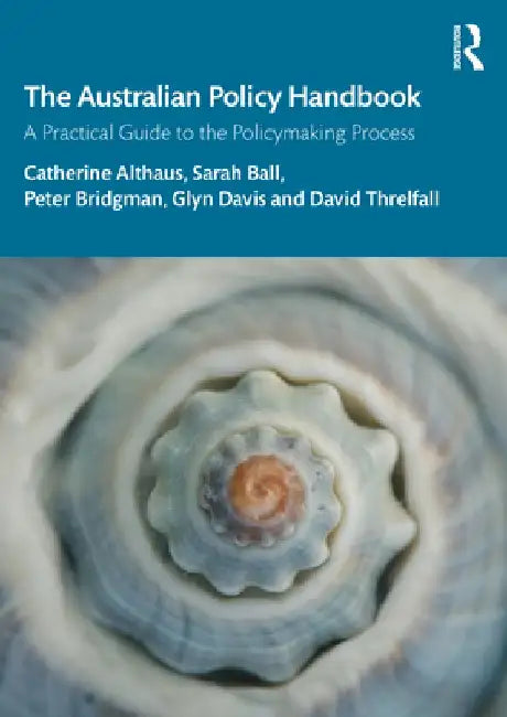 The Australian Policy Handbook: A Practical Guide to the Policymaking Process by Catherine Althaus