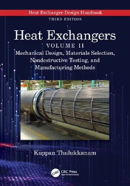Heat Exchangers: Mechanical Design, Materials Selection, Nondestructive Testing, and Manufacturing Methods by Kuppan Thulukkanam