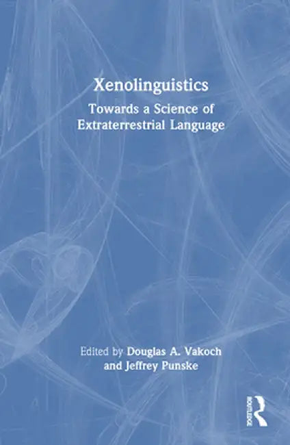 Xenolinguistics: Towards a Science of Extraterrestrial Language by Douglas A. Vakoch