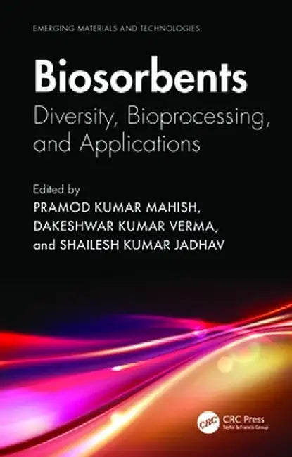 Biosorbents: Diversity, Bioprocessing, and Applications by Pramod Kumar Mahish