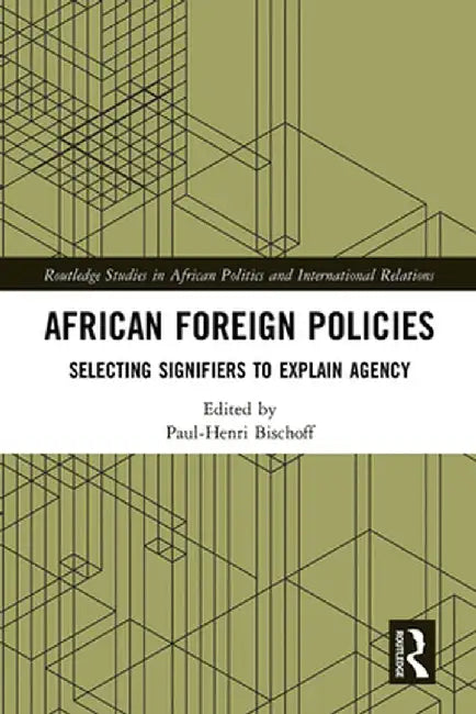 African Foreign Policies: Selecting Signifiers to Explain Agency by Paul-Henri Bischoff