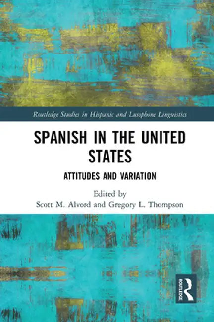 Spanish in the United States: Attitudes and Variation by Scott M. Alvord