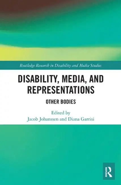 Disability, Media, and Representations: Other Bodies by Jacob Johanssen