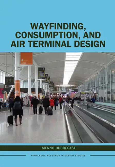 Wayfinding, Consumption, and Air Terminal Design by Menno Hubregtse