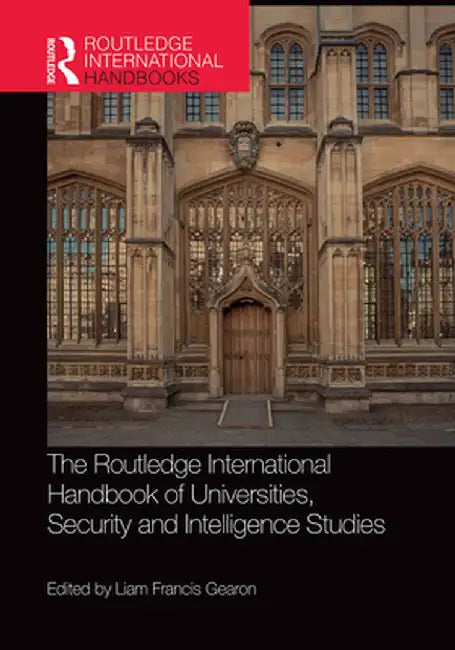 The Routledge International Handbook of Universities, Security and Intelligence Studies by Liam Gearon