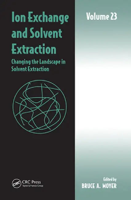 Ion Exchange and Solvent Extraction: Volume 23, Changing the Landscape in Solvent Extraction by Bruce A Moyer